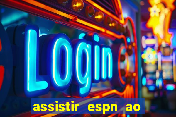 assistir espn ao vivo multicanais